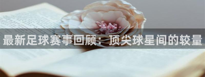 最新足球赛事回顾：顶尖球星间的较量