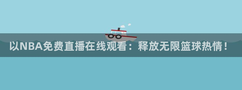 玩球app直播：以NBA免费直播在线观看：释放无限篮球热情！