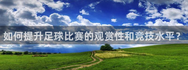 如何提升足球比赛的观赏性和竞技水平？