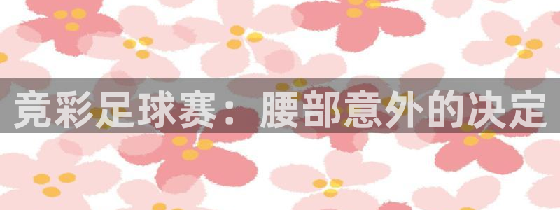 竞彩足球赛：腰部意外的决定