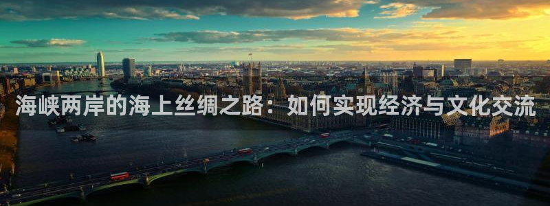 玩球直播 官网：海峡两岸的海上丝绸之路：如何实现经济与文化交流