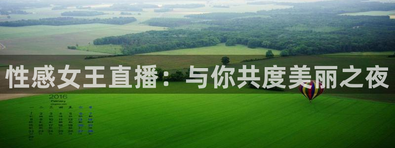 玩球直播网站：性感女王直播：与你共度美丽之夜