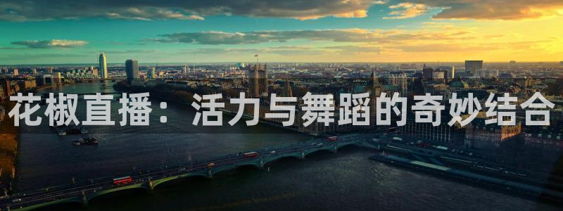 玩球直播官网下载：花椒直播：活力与舞蹈的奇妙结合